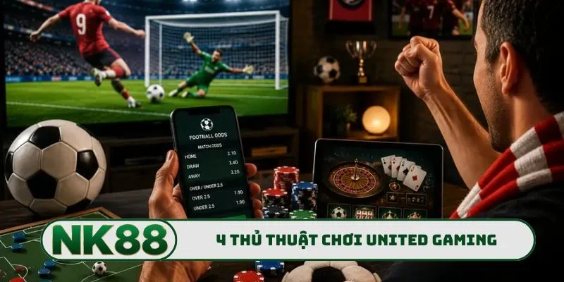 United Gaming NK88 - Chinh Phục Mọi Trận Đấu Cực Kỳ Hấp Dẫn 3 4 thủ thuật chơi United Gaming đỉnh của chóp