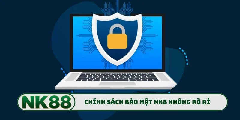 Chính Sách Bảo Mật NK88 3 Chính sách bảo mật NK88 siết chặt không rò rỉ đầu vào
