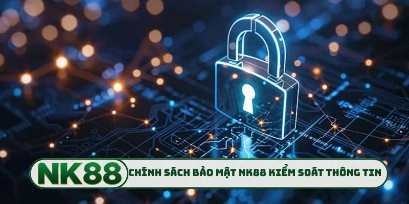Chính Sách Bảo Mật NK88 1 Chính sách bảo mật NK88 kiểm soát thông tin