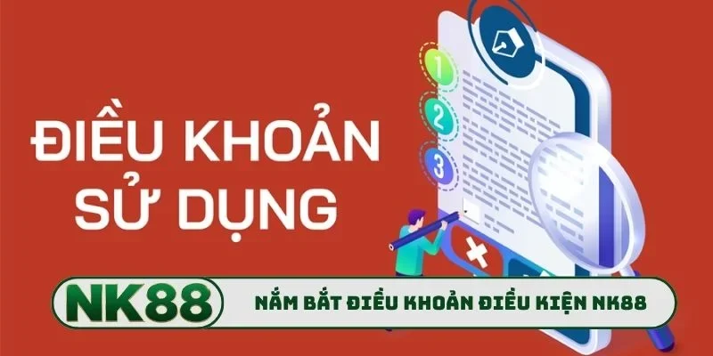 Điều Khoản Điều Kiện NK88 2 Nắm bắt trọn vẹn điều khoản điều kiện NK88