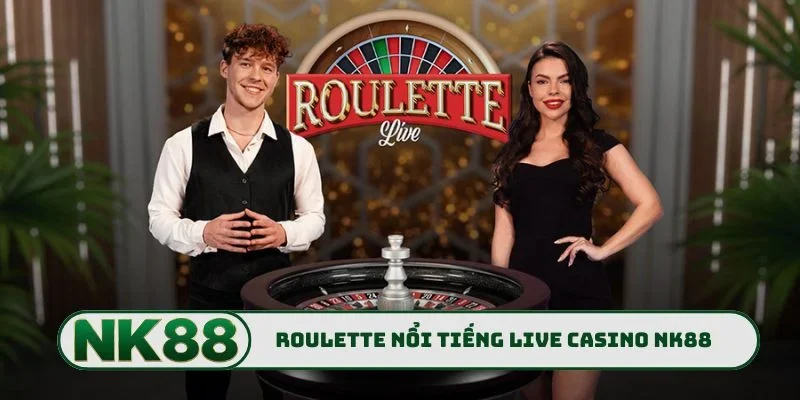Live Casino NK88 - List 7 Game Cá Cược Chất Như Nước Cất 3 Roulette game nổi tiếng hàng đầu live casino NK88